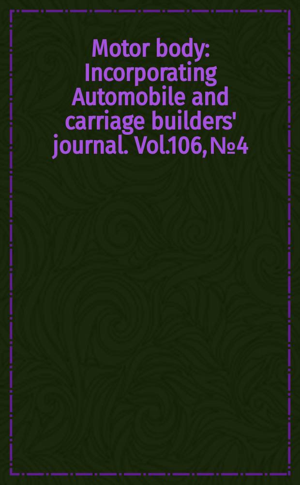 Motor body : Incorporating Automobile and carriage builders' journal. Vol.106, №4