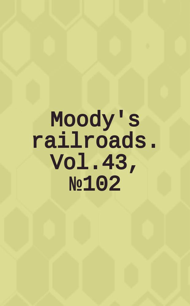 Moody's railroads. Vol.43, №102