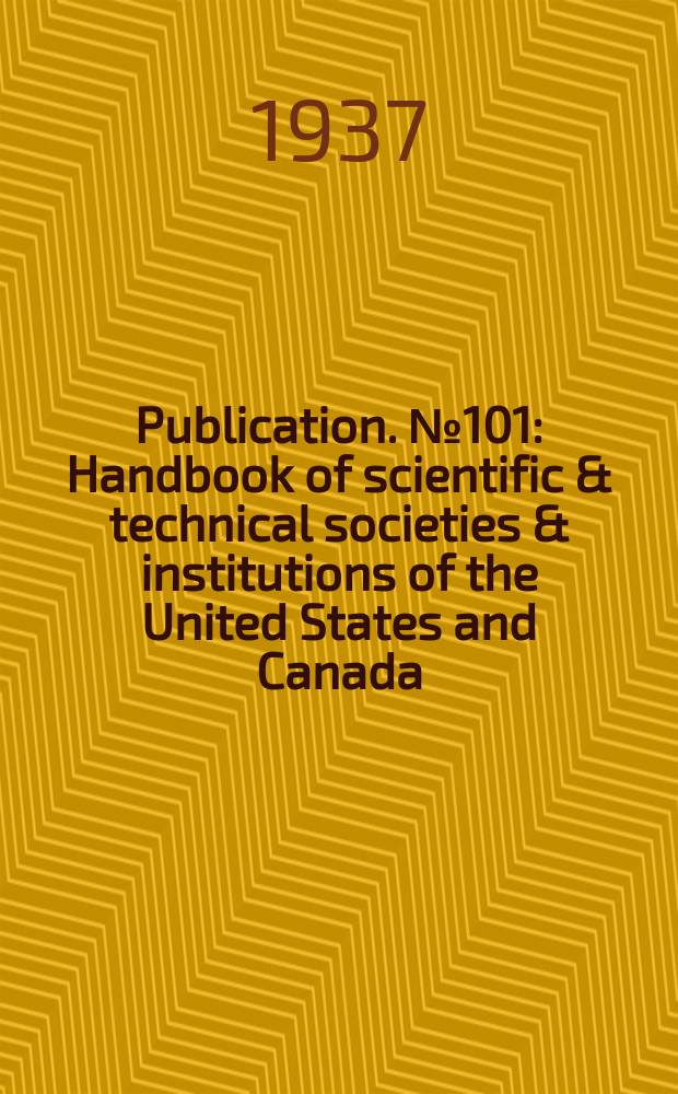 Publication. №101 : Handbook of scientific & technical societies & institutions of the United States and Canada