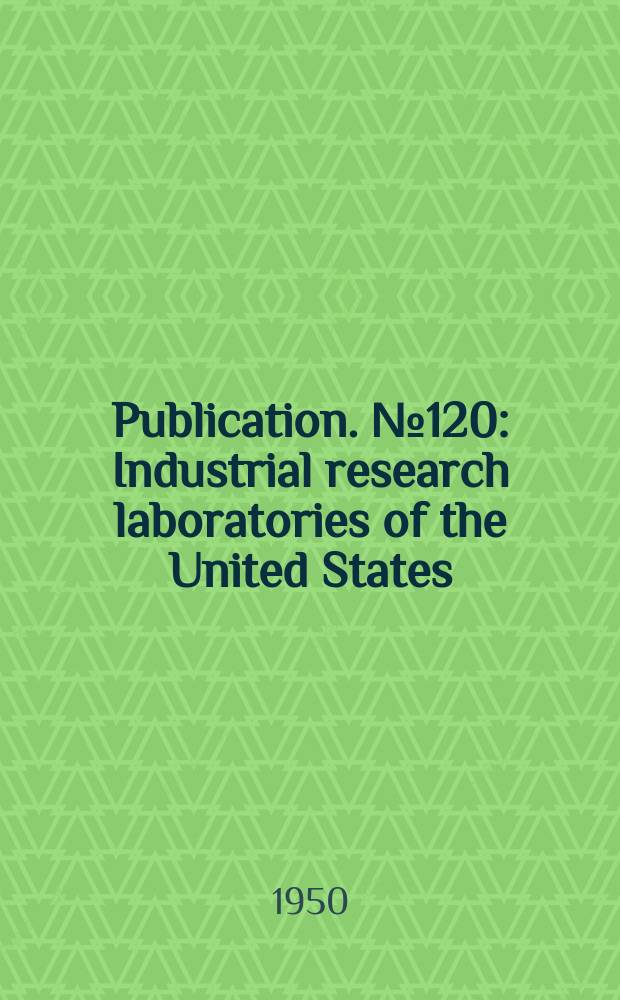 Publication. №120 : Industrial research laboratories of the United States