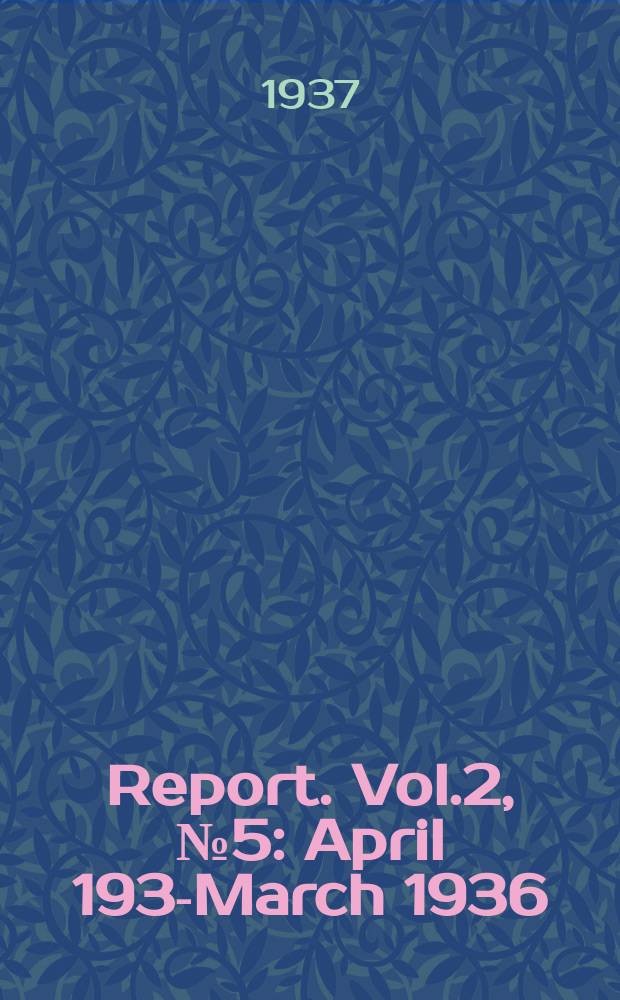 Report. Vol.2, №5 : April 1935- March 1936