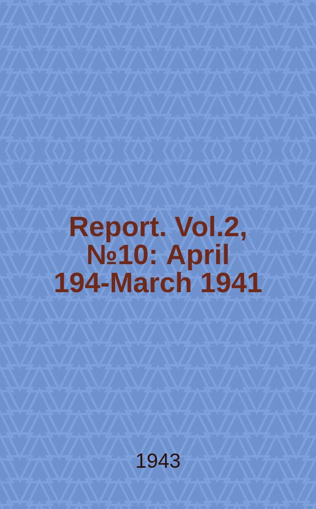 Report. Vol.2, №10 : April 1940- March 1941