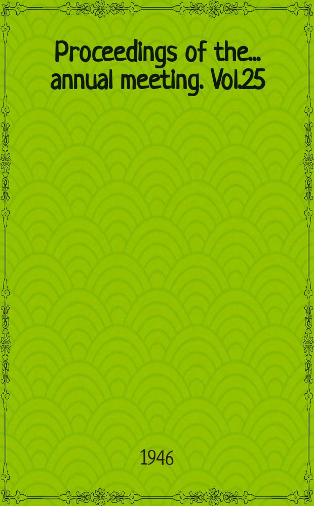 Proceedings of the ... annual meeting. Vol.25 : ... 25th annual meeting held at Oklahoma City, Okla. Jan.25-28. 1946