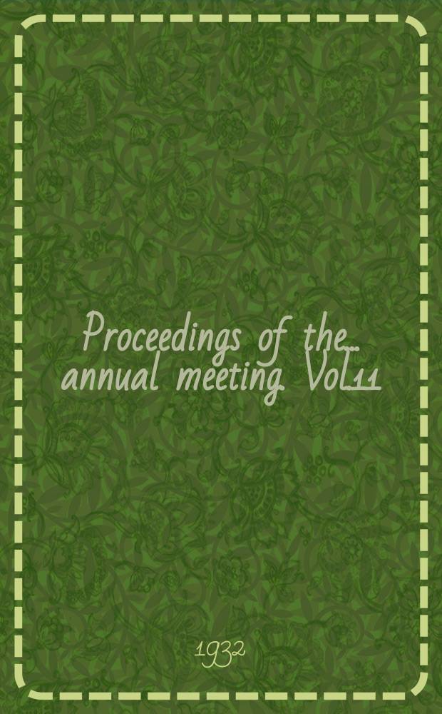 Proceedings of the ... annual meeting. Vol.11 : ... 11st annual meeting ... held at Washington, D.C. Dec. 10-11, 1931