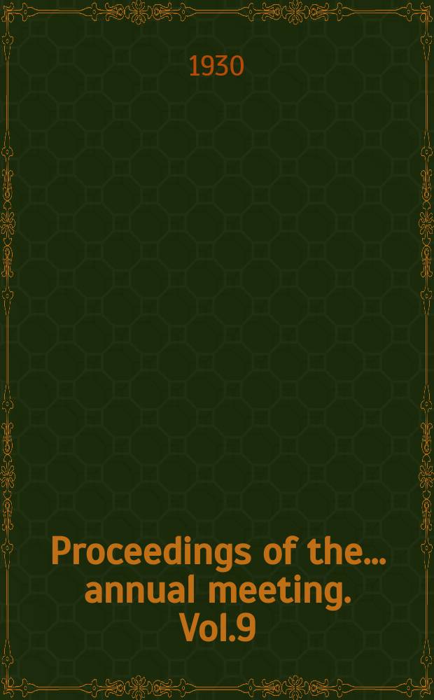 Proceedings of the ... annual meeting. [Vol.9] : ... 9th annual meeting ... held at Washington, D.C. Dec. 12-13, 1929