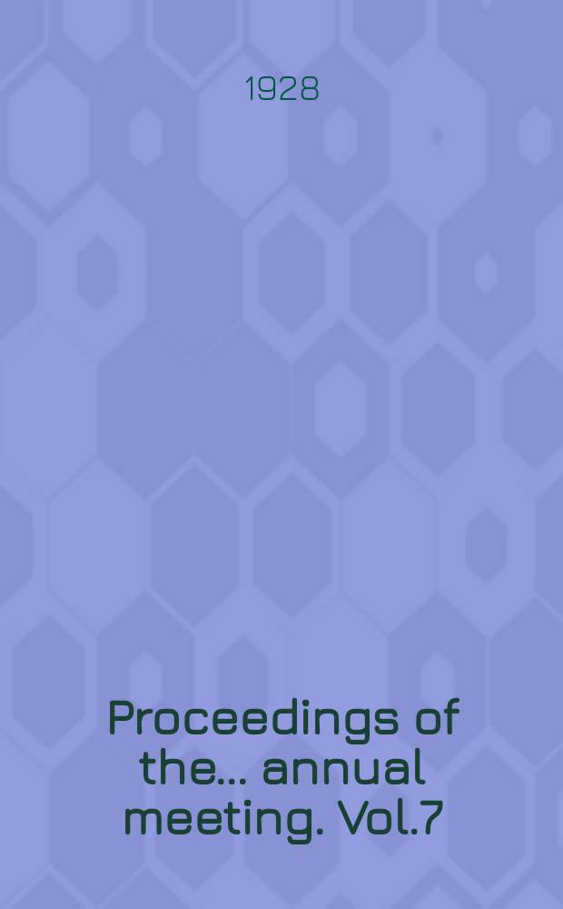 Proceedings of the ... annual meeting. [Vol.7] : ... 7th annual meeting ... held at Washington, D.C. Dec. 1-2, 1927