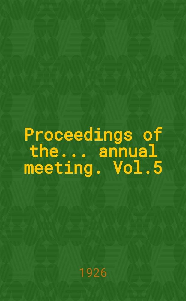 Proceedings of the ... annual meeting. [Vol.5] : ... 5th annual meeting ... held at Washington, D.C. Dec. 3-4, 1925