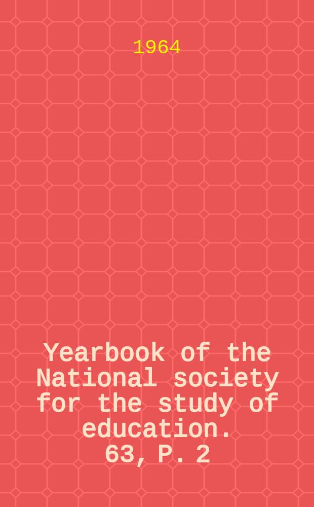 Yearbook of the National society for the study of education. 63, P. 2 : Behavioural science and educational administration
