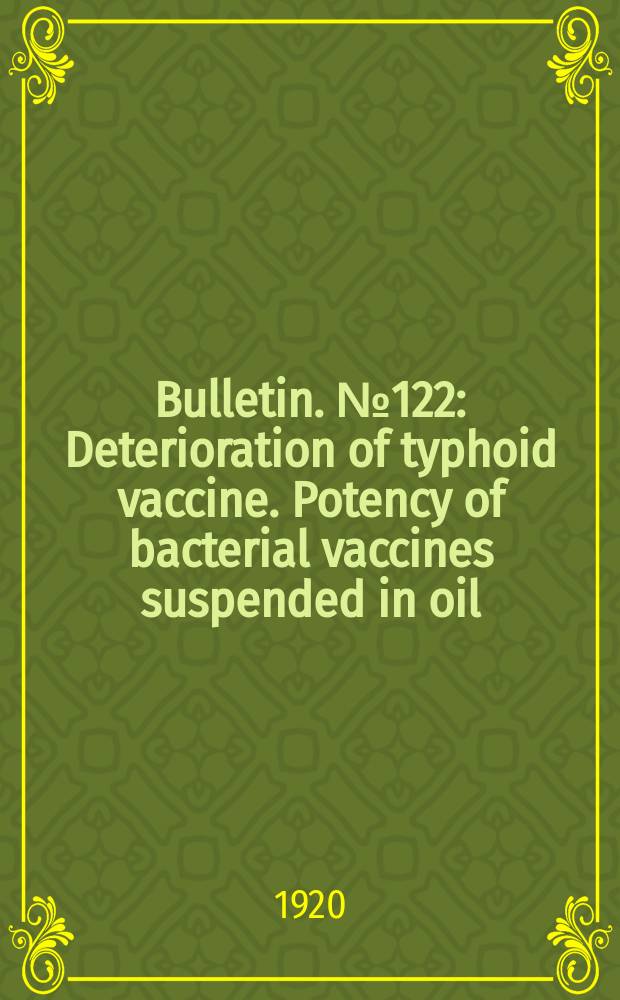 Bulletin. №122 : Deterioration of typhoid vaccine. Potency of bacterial vaccines suspended in oil (lipovaccines). Standardization of gas gangrene antitoxin