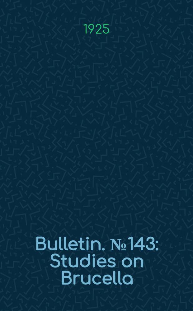 Bulletin. №143 : Studies on Brucella (Alkaligenes) melitensis