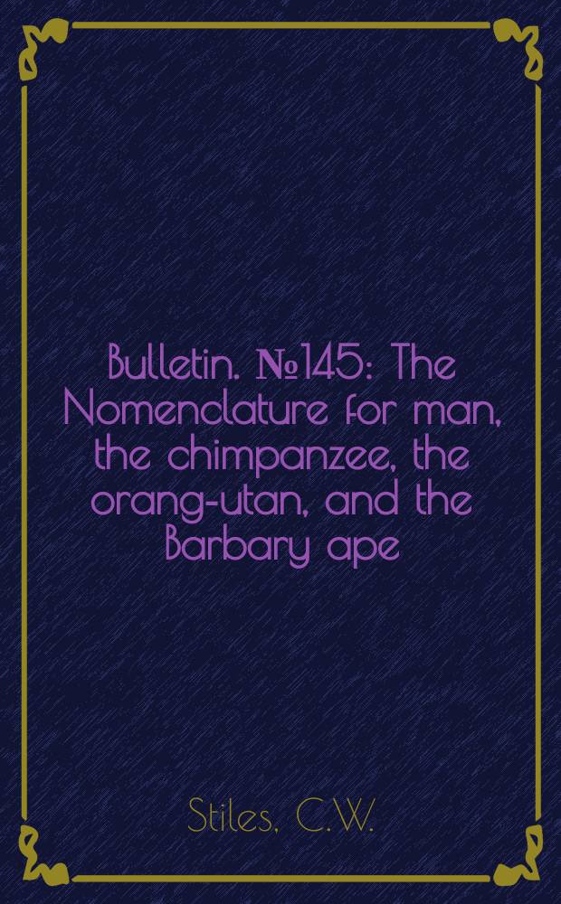 Bulletin. №145 : The Nomenclature for man, the chimpanzee, the orang-utan, and the Barbary ape