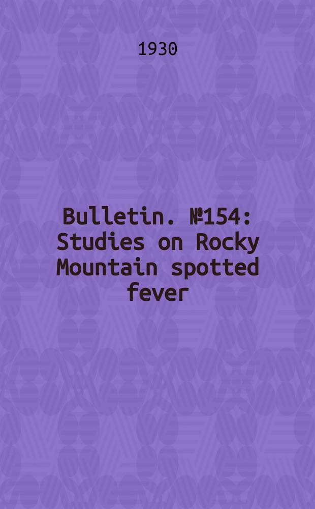 Bulletin. №154 : Studies on Rocky Mountain spotted fever