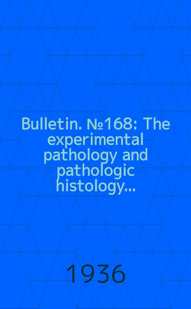 Bulletin. №168 : The experimental pathology and pathologic histology ...