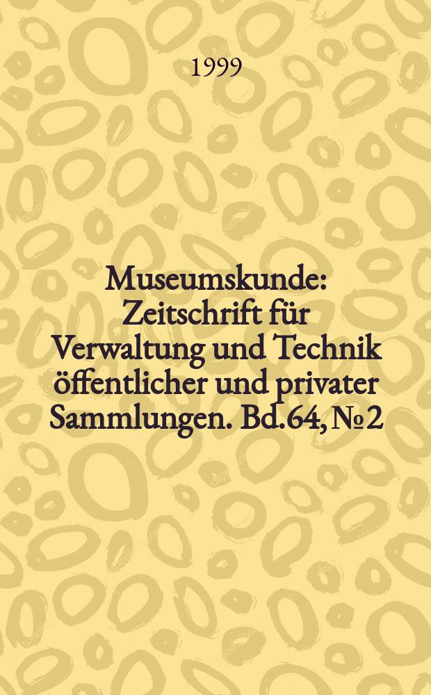 Museumskunde : Zeitschrift für Verwaltung und Technik öffentlicher und privater Sammlungen. Bd.64, №2