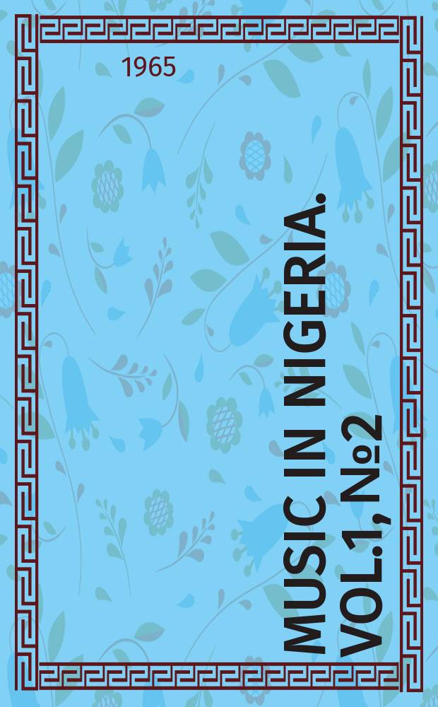 Music in Nigeria. Vol.1, №2 : Proceedings of the Second African music seminar held in the Department of music University of Nigeria, Nsukka, May 2-5, 1965