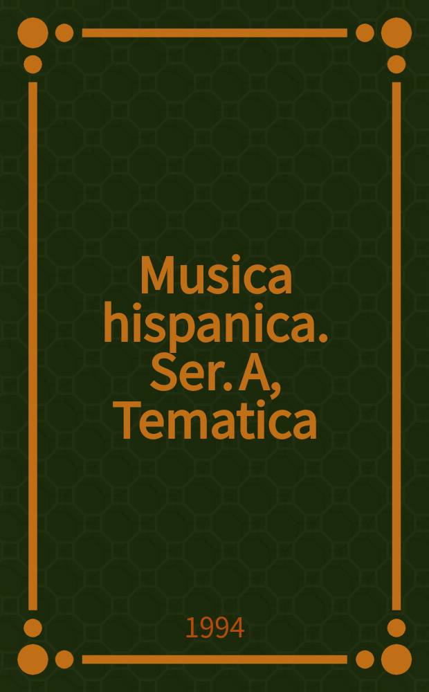 Musica hispanica. Ser. A, Tematica : Textos : Biografias, estudios, grafica : Publ. del Inst. complutense de ciencias musicales