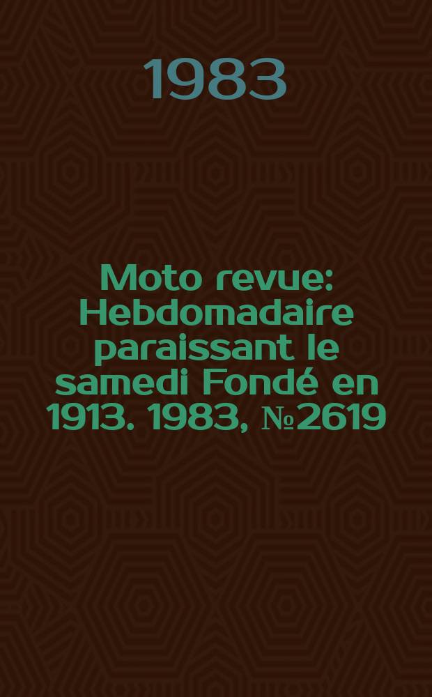 Moto revue : Hebdomadaire paraissant le samedi Fondé en 1913. 1983, №2619 : (Salon-83)