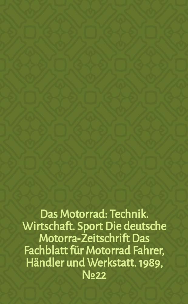 Das Motorrad : Technik. Wirtschaft. Sport Die deutsche Motorrad- Zeitschrift Das Fachblatt für Motorrad Fahrer, Händler und Werkstatt. 1989, №22
