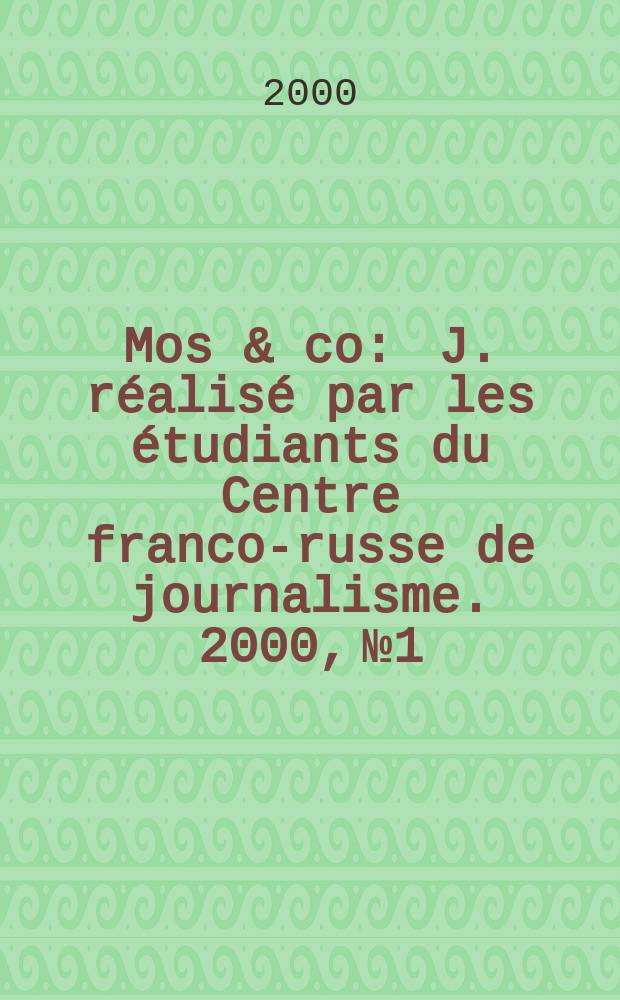 Mos & co : J. réalisé par les étudiants du Centre franco-russe de journalisme. 2000, №1