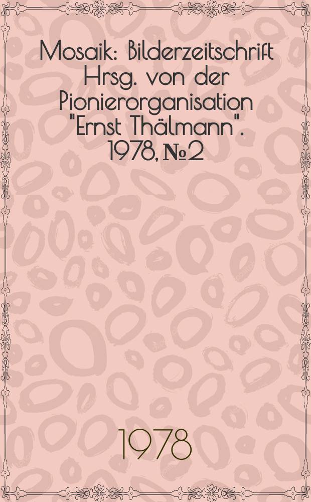 Mosaik : Bilderzeitschrift Hrsg. von der Pionierorganisation "Ernst Thälmann". 1978, №2