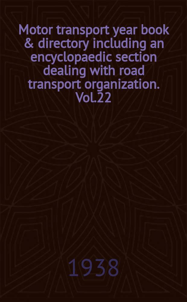 Motor transport year book & directory including an encyclopaedic section dealing with road transport organization. Vol.22 : 1937-1938