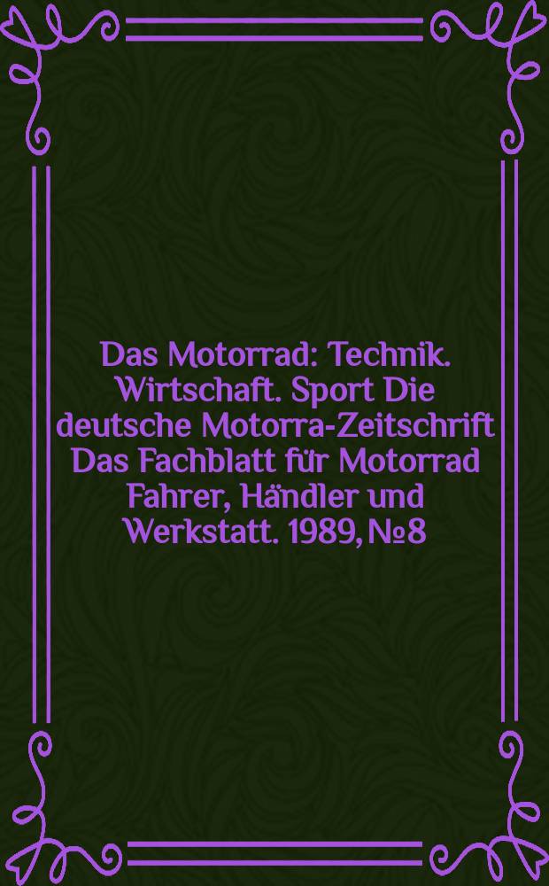 Das Motorrad : Technik. Wirtschaft. Sport Die deutsche Motorrad- Zeitschrift Das Fachblatt für Motorrad Fahrer, Händler und Werkstatt. 1989, №8