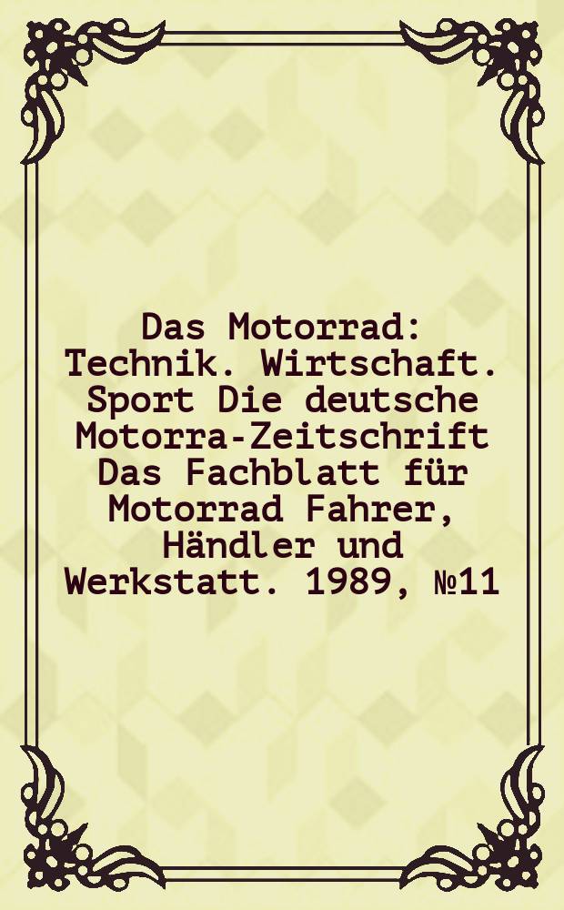 Das Motorrad : Technik. Wirtschaft. Sport Die deutsche Motorrad- Zeitschrift Das Fachblatt für Motorrad Fahrer, Händler und Werkstatt. 1989, №11