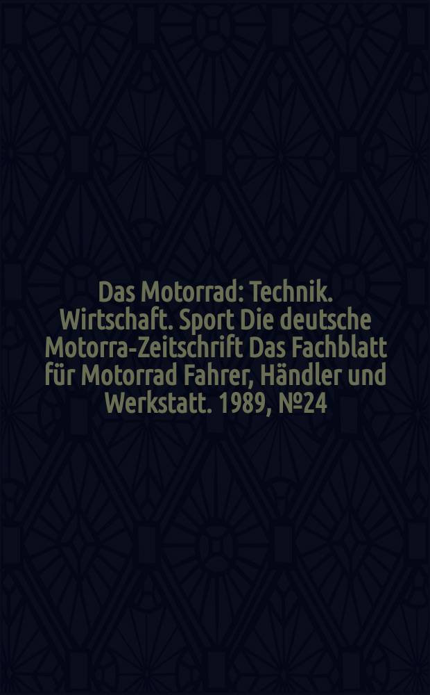 Das Motorrad : Technik. Wirtschaft. Sport Die deutsche Motorrad- Zeitschrift Das Fachblatt für Motorrad Fahrer, Händler und Werkstatt. 1989, №24