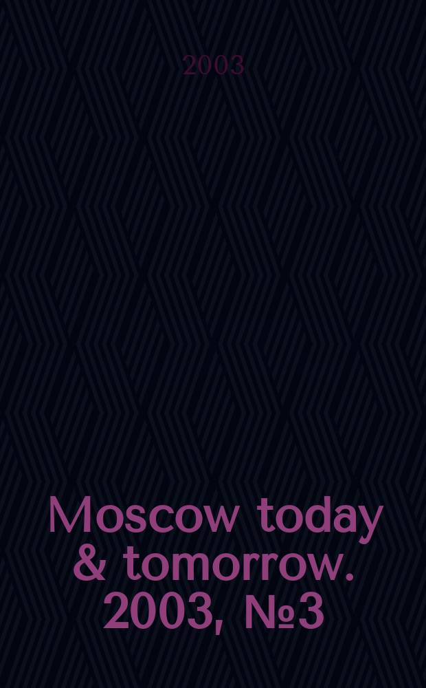 Moscow today & tomorrow. 2003, №3(36)