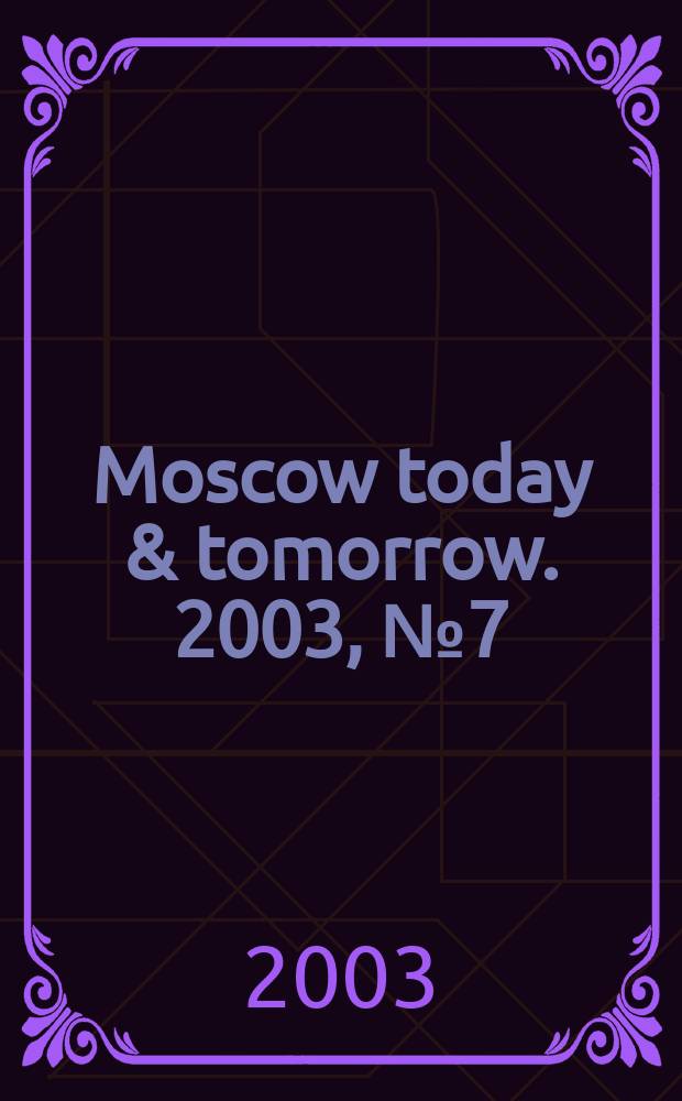 Moscow today & tomorrow. 2003, №7(40)