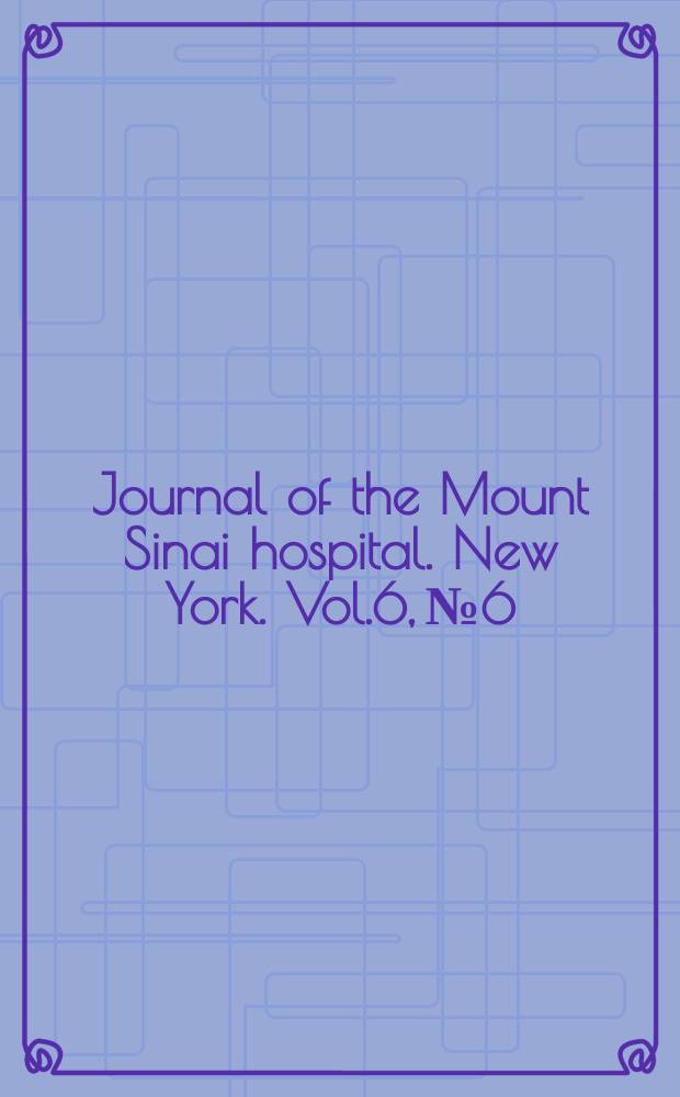Journal of the Mount Sinai hospital. New York. Vol.6, №6