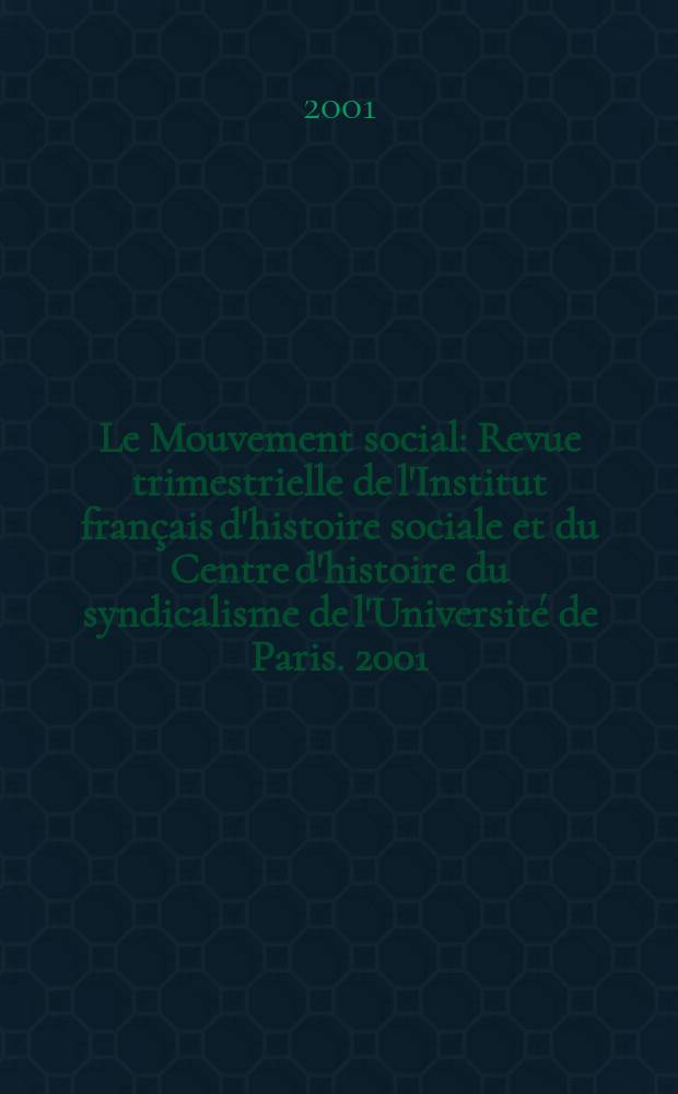 Le Mouvement social : Revue trimestrielle de l'Institut français d'histoire sociale et du Centre d'histoire du syndicalisme de l'Université de Paris. 2001, №195