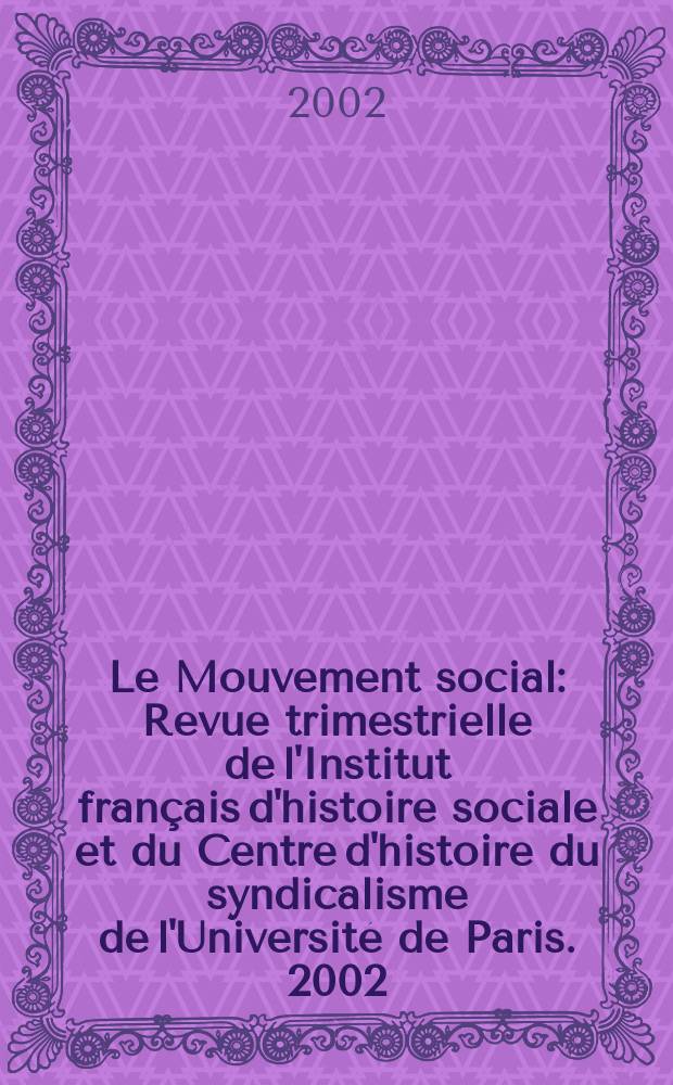 Le Mouvement social : Revue trimestrielle de l'Institut fran&ccedil;ais d'histoire sociale et du Centre d'histoire du syndicalisme de l'Universit&eacute; de Paris. 2002, №201