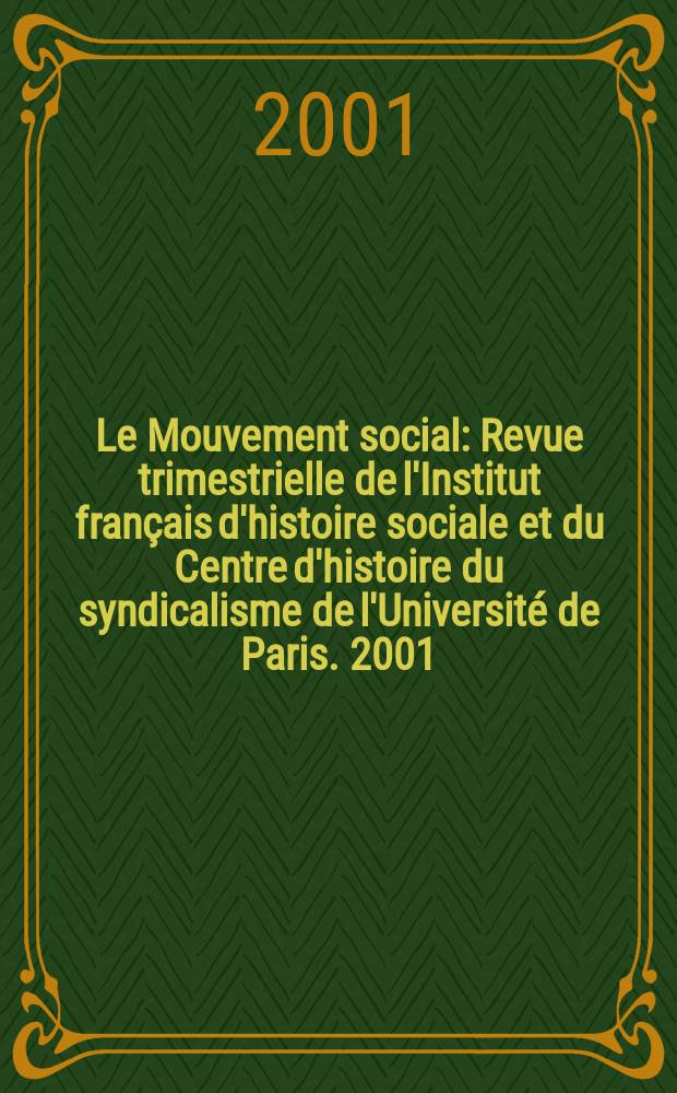 Le Mouvement social : Revue trimestrielle de l'Institut fran&ccedil;ais d'histoire sociale et du Centre d'histoire du syndicalisme de l'Universit&eacute; de Paris. 2001, №197