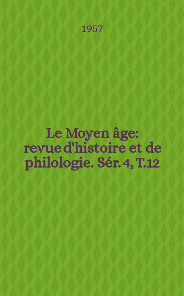 Le Moyen âge : revue d'histoire et de philologie. Sér. 4, T.12(63), №4