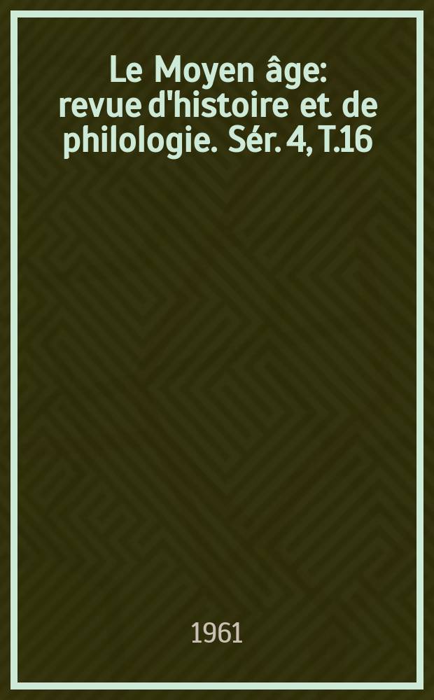 Le Moyen âge : revue d'histoire et de philologie. Sér. 4, T.16(67), №3