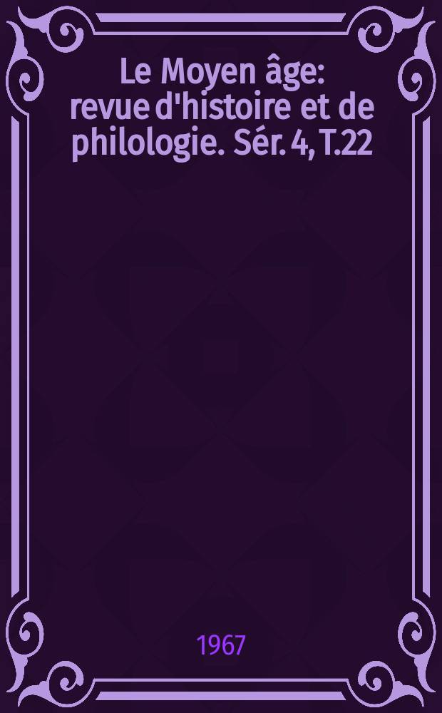 Le Moyen âge : revue d'histoire et de philologie. Sér. 4, T.22(73), №1