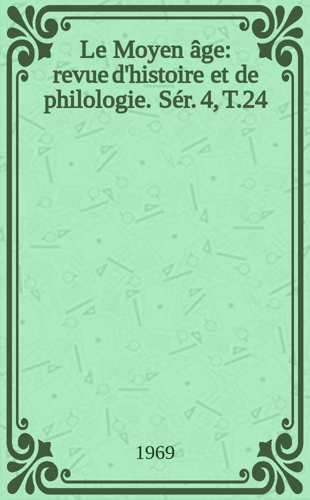 Le Moyen &acirc;ge : revue d'histoire et de philologie. S&eacute;r. 4, T.24(75), №3/4