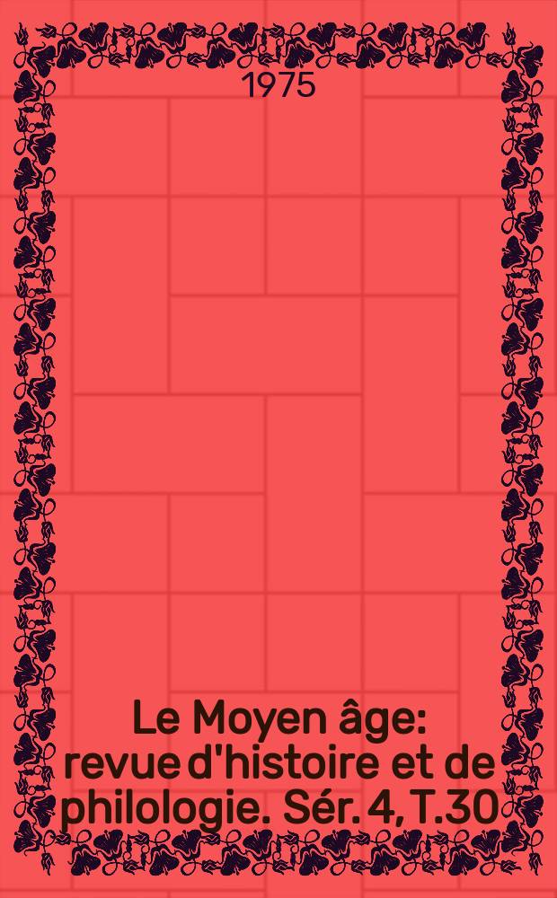Le Moyen &acirc;ge : revue d'histoire et de philologie. S&eacute;r. 4, T.30(81), №2