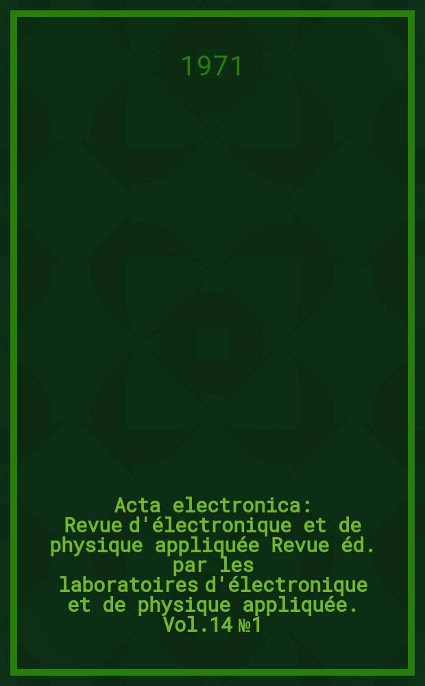Acta electronica : Revue d'électronique et de physique appliquée Revue éd. par les laboratoires d'électronique et de physique appliquée. Vol.14 №1