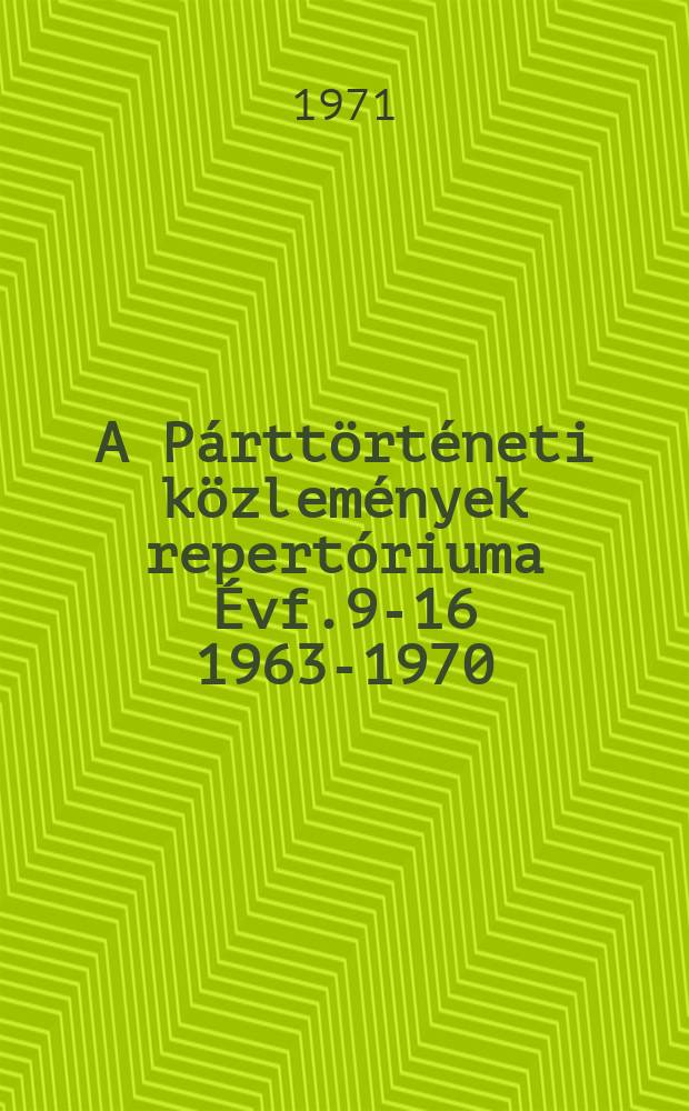 A Párttörténeti közlemények repertóriuma [Évf.9-16] 1963-1970