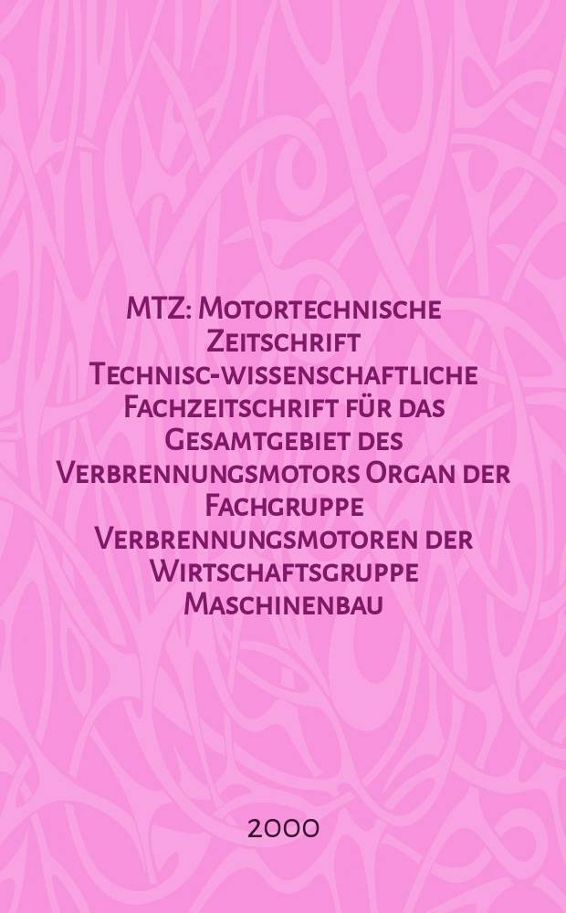 MTZ : Motortechnische Zeitschrift Technisch- wissenschaftliche Fachzeitschrift für das Gesamtgebiet des Verbrennungsmotors Organ der Fachgruppe Verbrennungsmotoren der Wirtschaftsgruppe Maschinenbau. Jg.61 2000, №5