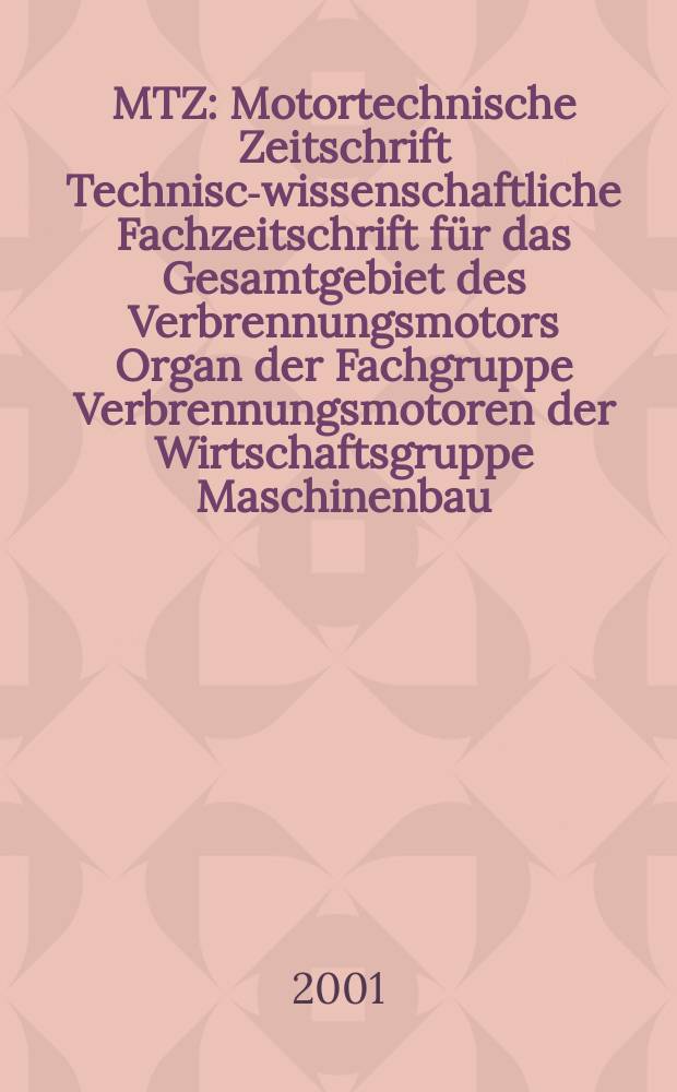 MTZ : Motortechnische Zeitschrift Technisch- wissenschaftliche Fachzeitschrift für das Gesamtgebiet des Verbrennungsmotors Organ der Fachgruppe Verbrennungsmotoren der Wirtschaftsgruppe Maschinenbau. Jg.62 2001, №2