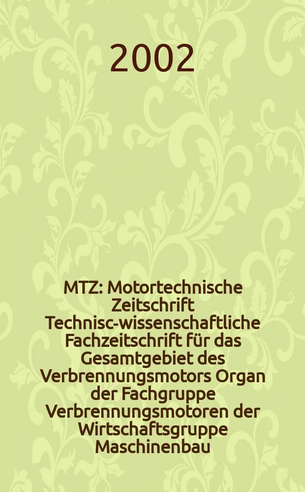 MTZ : Motortechnische Zeitschrift Technisch- wissenschaftliche Fachzeitschrift für das Gesamtgebiet des Verbrennungsmotors Organ der Fachgruppe Verbrennungsmotoren der Wirtschaftsgruppe Maschinenbau. Jg.63 2002, №11