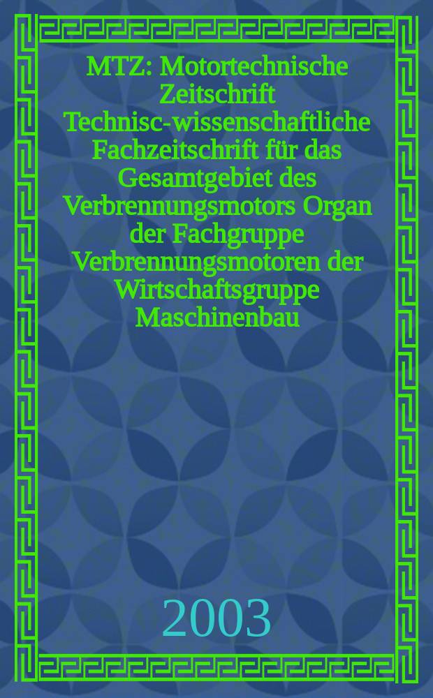 MTZ : Motortechnische Zeitschrift Technisch- wissenschaftliche Fachzeitschrift für das Gesamtgebiet des Verbrennungsmotors Organ der Fachgruppe Verbrennungsmotoren der Wirtschaftsgruppe Maschinenbau. Jg.64 2003, №1