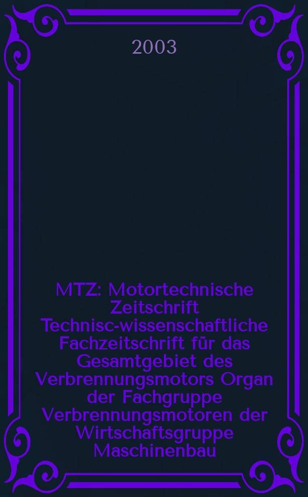 MTZ : Motortechnische Zeitschrift Technisch- wissenschaftliche Fachzeitschrift für das Gesamtgebiet des Verbrennungsmotors Organ der Fachgruppe Verbrennungsmotoren der Wirtschaftsgruppe Maschinenbau. Jg.64 2003, №4