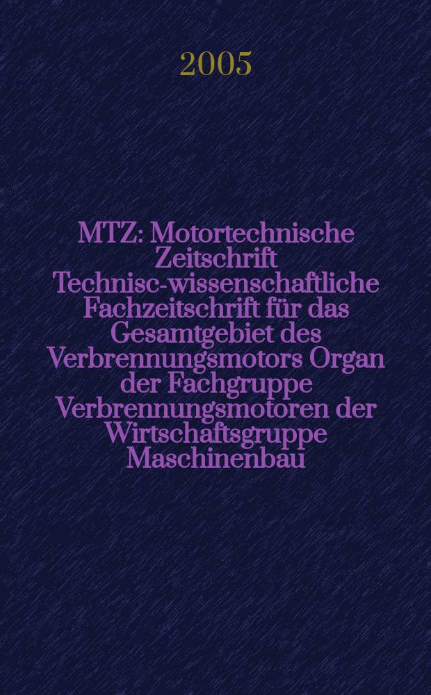MTZ : Motortechnische Zeitschrift Technisch- wissenschaftliche Fachzeitschrift für das Gesamtgebiet des Verbrennungsmotors Organ der Fachgruppe Verbrennungsmotoren der Wirtschaftsgruppe Maschinenbau. Jg.66 2005, №3