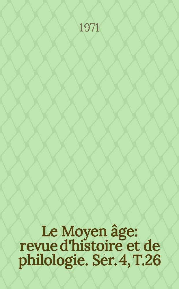 Le Moyen âge : revue d'histoire et de philologie. Sér. 4, T.26(77), №1