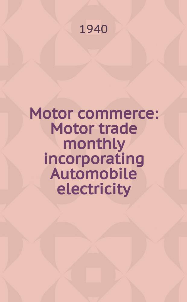 Motor commerce : Motor trade monthly incorporating Automobile electricity : Official organ of the Motor agents association