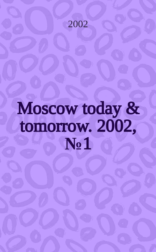 Moscow today & tomorrow. 2002, №1(22)